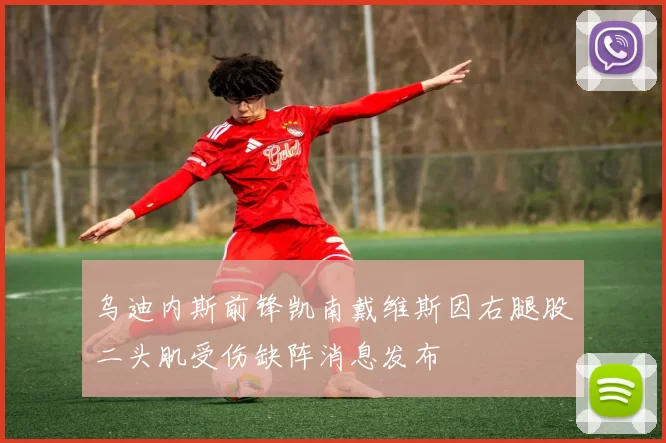 乌迪内斯前锋凯南戴维斯因右腿股二头肌受伤缺阵消息发布