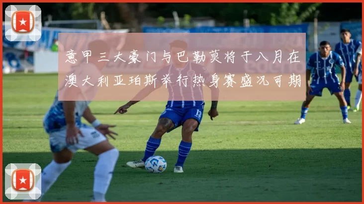 意甲三大豪门与巴勒莫将于八月在澳大利亚珀斯举行热身赛盛况可期