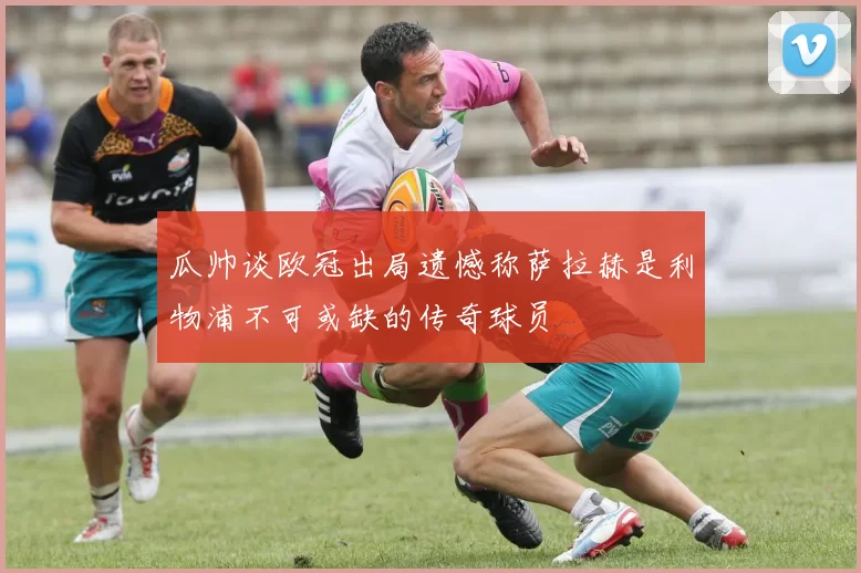 瓜帅谈欧冠出局遗憾称萨拉赫是利物浦不可或缺的传奇球员